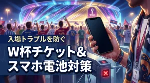 ワールドカップチケットとスマホ電池切れ！トラブルを防ぐ万全の事前準備
