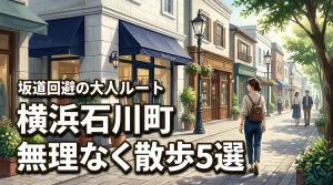 横浜石川町で無理なく楽しむ！大人の日帰り散歩ならどこ？5選を坂道回避ルートで紹介